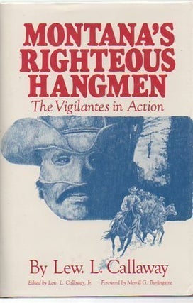 Item #3349 Montana's Righteous Hangmen, The Vigilantes In Action. Lew. L. Callaway