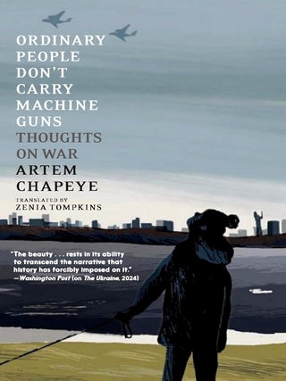 Ordinary People Don't Carry Machine Guns: Thoughts on War. Artem Chapeye.