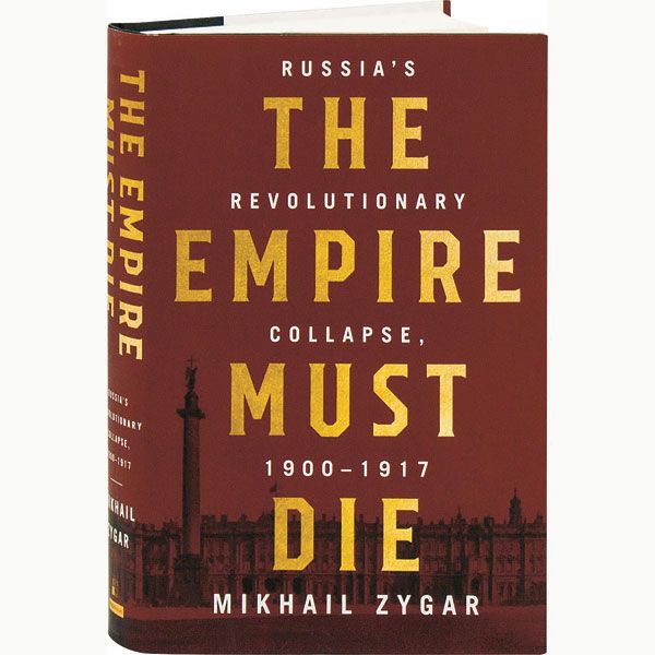 Item #3371 The Empire Must Die: Russia's Revolutionary Collapse, 1900-1917. Mikhail Zygar.