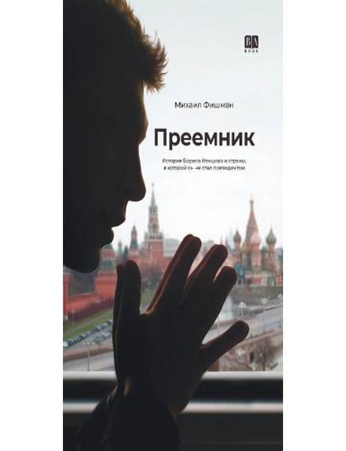 Item #33779 Преемник. История Бориса Немцова и страны, в которой он не стал президентом. М. Фишман.