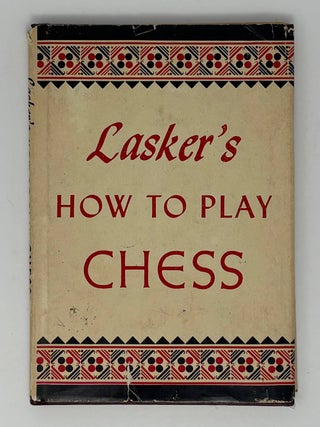 Lasker's How To Play Chess. E. Lasker.
