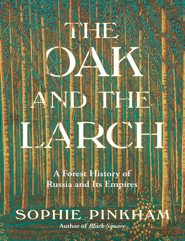 Item #34614 The Oak and the Larch: A Forest History of Russia and Its Empires. Sophie Pinkham.