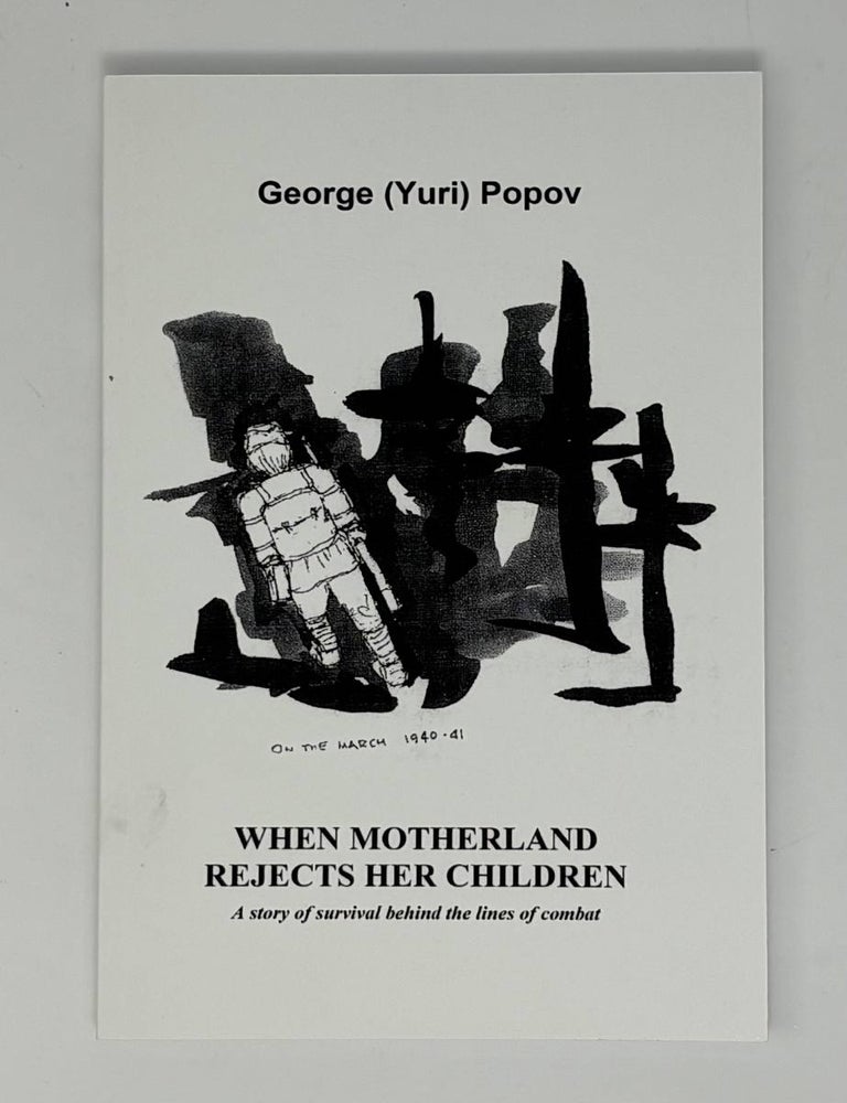 Item #34764 When Motherland Rejects Her Children: a Story of Survival Behind the Lines of Combat. George Popov.