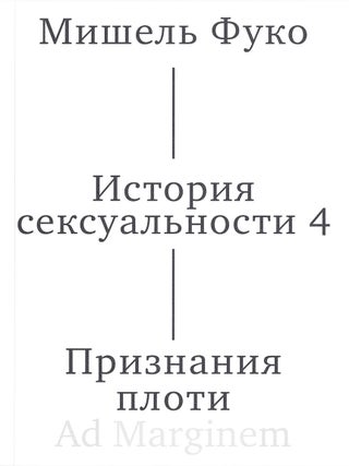 История сексуальности 4. Признания плоти (второе. М. Фуко.
