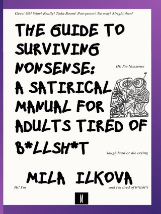 The Guide to Surviving Nonsense: A Satirical Manual for Adults Tired of B*llsh*t. Mila Ilkova.