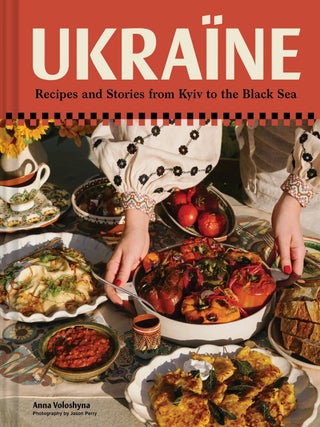 Ukraine: Recipes and Stories from Kyiv to the Black Sea