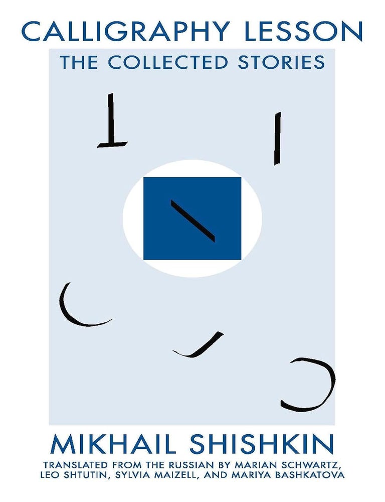 Item #35076 Calligraphy Lesson: The Collected Stories. Mikhail Shishkin.