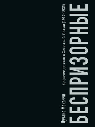 Беспризорные: бродячее детство в Советской России...