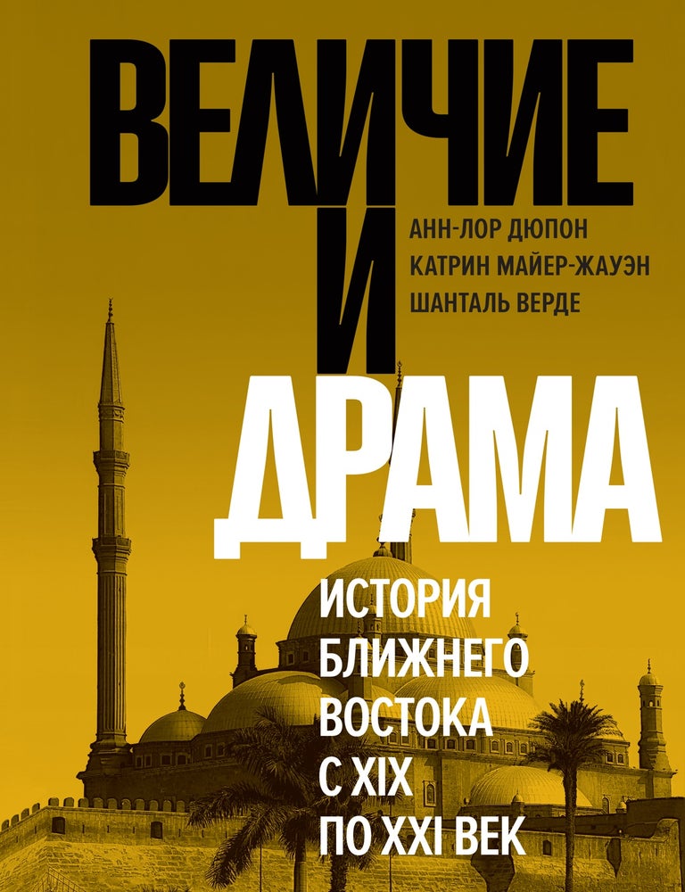 Item #35157 Величие и драма: История Ближнего Востока с XIX по XXI век. Катрин Майер-Жауэн Анн-Лор Дюпон, Шанталь Верде.