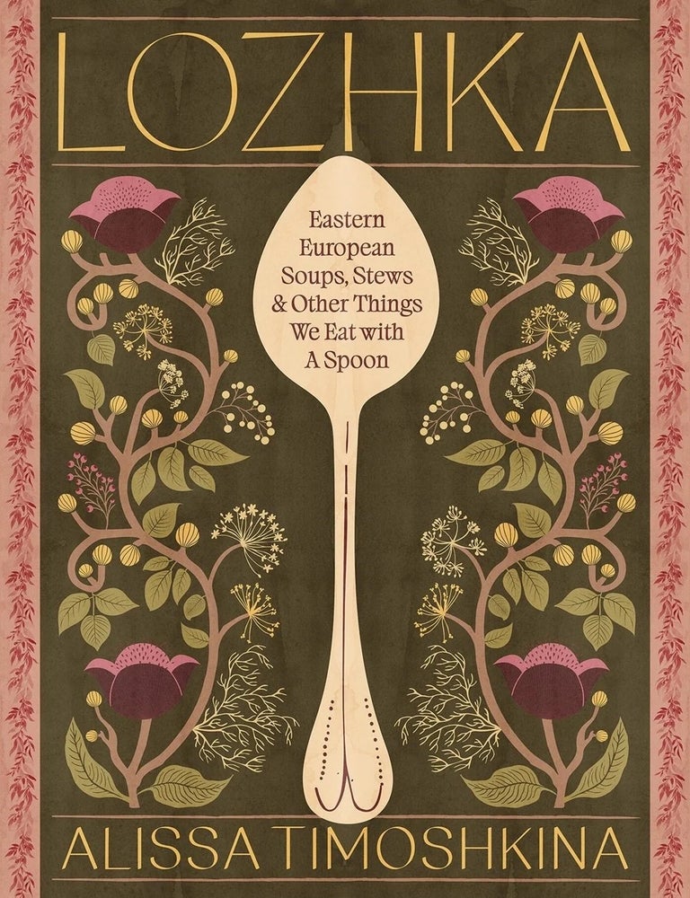 Item #35180 Lozhka : Comforting recipes of Soup, Stew, and Solace, from Eastern Europe. A. Timoshkina.