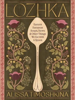 Lozhka : Comforting recipes of Soup, Stew, and Solace, from Eastern Europe