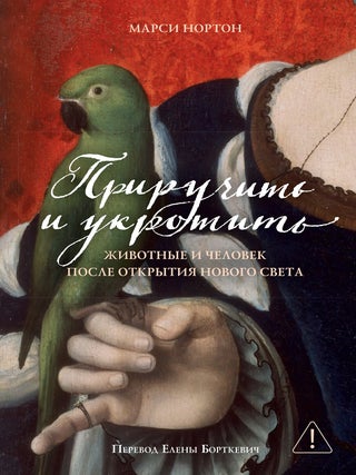 Приручить и укротить: Животные и человек после. М. Нортон.