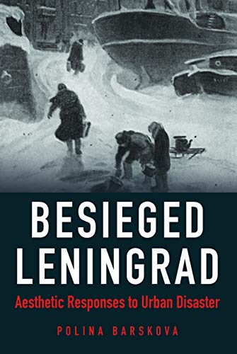Item #3770 Besieged Leningrad: Aesthetic Responses to Urban Disaster. P. Barskova.