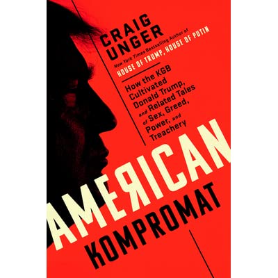 Item #3819 American Kompromat: How the KGB Cultivated Donald Trump, and Related Tales of Sex, Greed, Power, and Treachery. C. Unger.