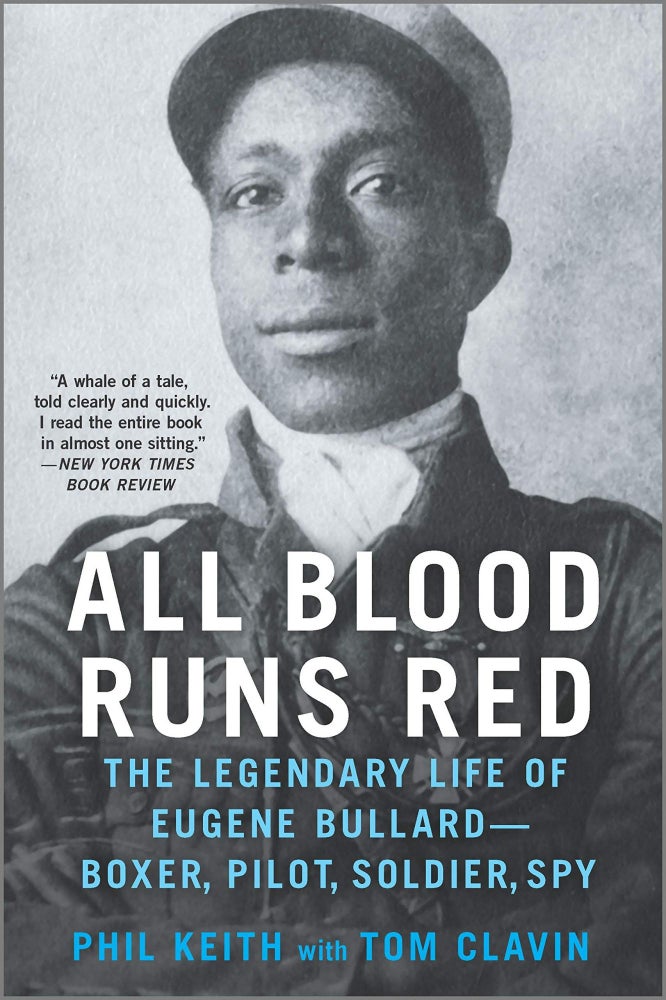 Item #3857 All Blood Runs Red: The Legendary Life of Eugene Bullard-Boxer, Pilot, Soldier, Spy. Tom Clavin Phil Keith.