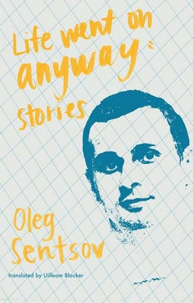 Item #3861 Life Went On Anyway: Stories. Oleg Sentsov