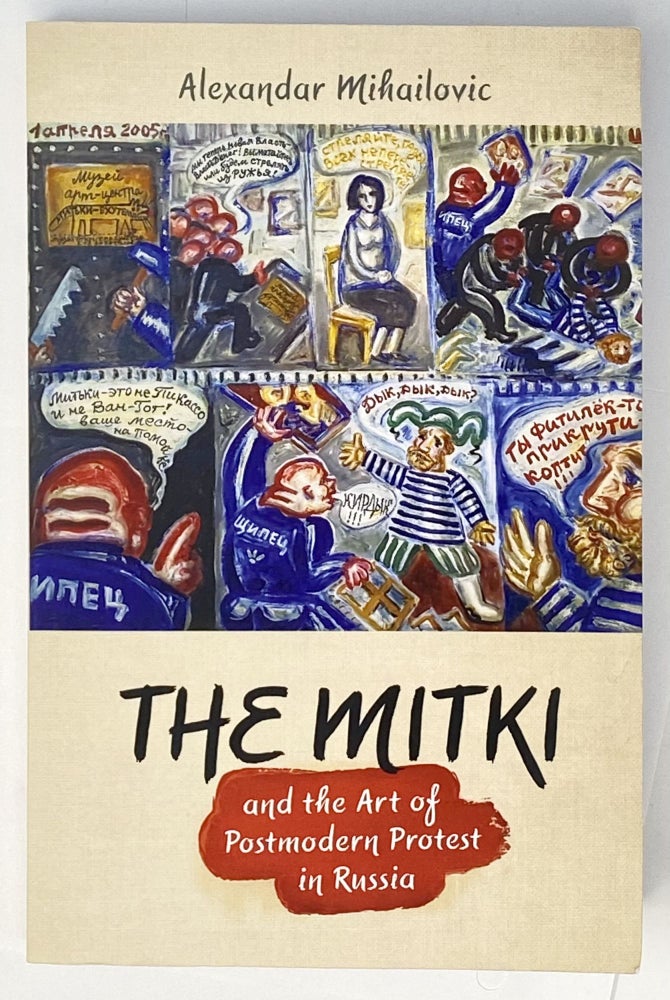 Item #4241 The Mitki and the Art of Postmodern Protest in Russia. Alexandar Mihailovic.