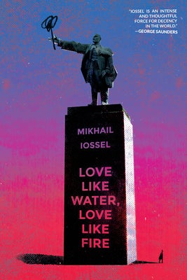 Item #4449 Love Like Water, Love Like Fire. Mikhail Iossel.