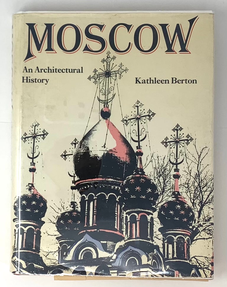 Item #5196 Moscow: An Architectural History. Kathleen Berton.