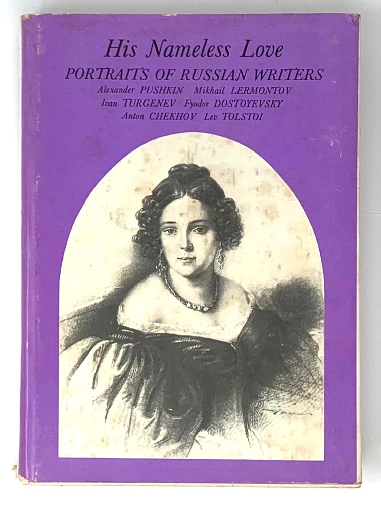 Item #5245 His Nameless Love: Portraits of Russian Writers: Alexander Pushkin, Mikhail Lermontov, Ivan Turgenev, Fyodor Dostoyevsky, Anton Chekov, Lev Tolstoi. Y. Tynyanov.
