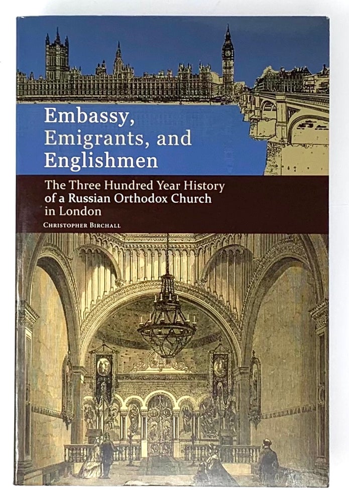 Item #5269 Embassy, Emigrants and Englishmen: The Three Hundred Year History of a Russian Orthodox Church in London. Christopher Birchall.
