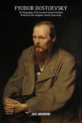 Item #6009 Fyodor Dostoevsky: The Biography of the Greatest Russian Novelist, Written by His...
