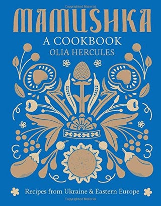 Mamushka: Recipes from Ukraine and Eastern Europe. Olia Hercules.