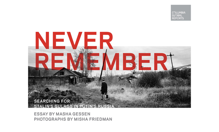 Item #6085 Never Remember: Searching for Stalin's Gulags in Putin's Russia. Masha Gessen, Misha, Friedman, Author, Photographer.