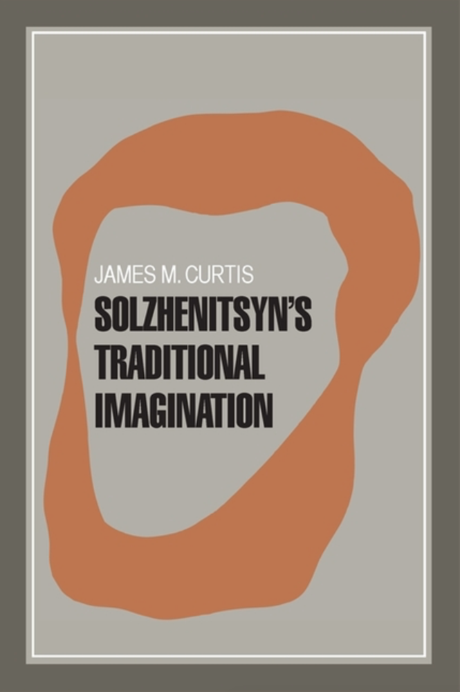 Item #6095 Solzhenitsyn's Traditional Imagination. James M. Curtis.