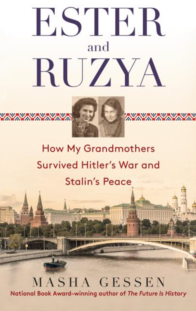 Item #6098 Ester and Ruzya: How My Grandmothers Survived Hitler's War and Stalin's Peace. Masha Gessen.