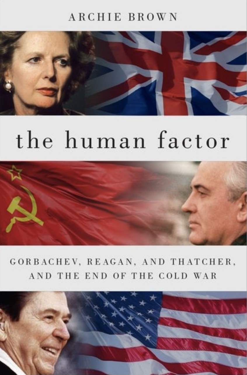 The Human Factor: Gorbachev, Reagan, and Thatcher, and the End of the ...