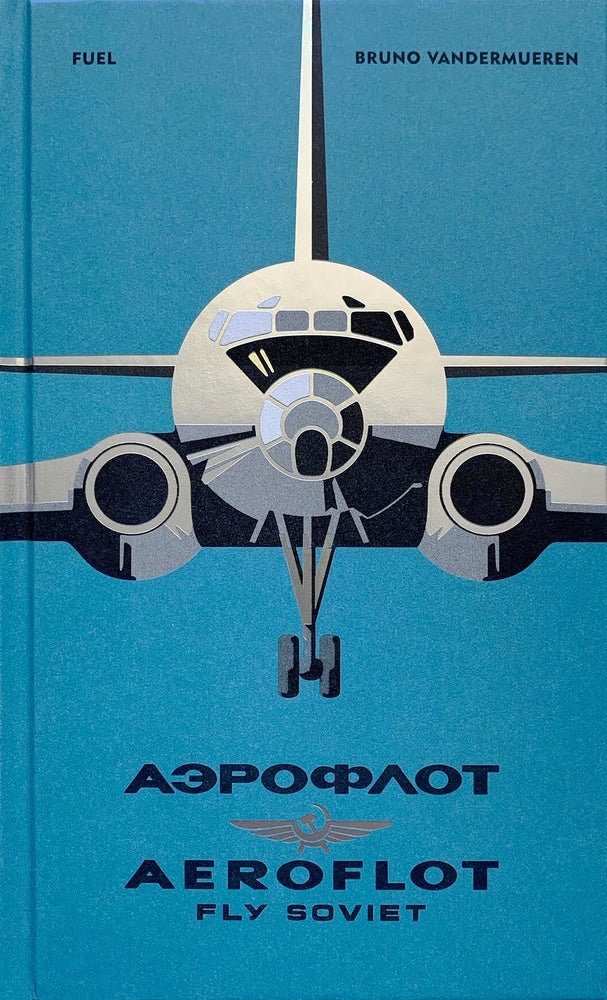 Item #6501 Aeroflot. Fly Soviet: A Visual History. Bruno Vandermueren.