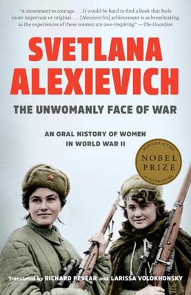 Item #6510 The Unwomanly Face of War. An Oral History of Women in World War II. Svetlana Alexievich