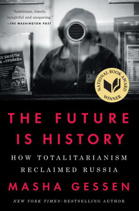 Item #6613 The Future Is History: How Totalitarianism Reclaimed Russia. Masha Gessen