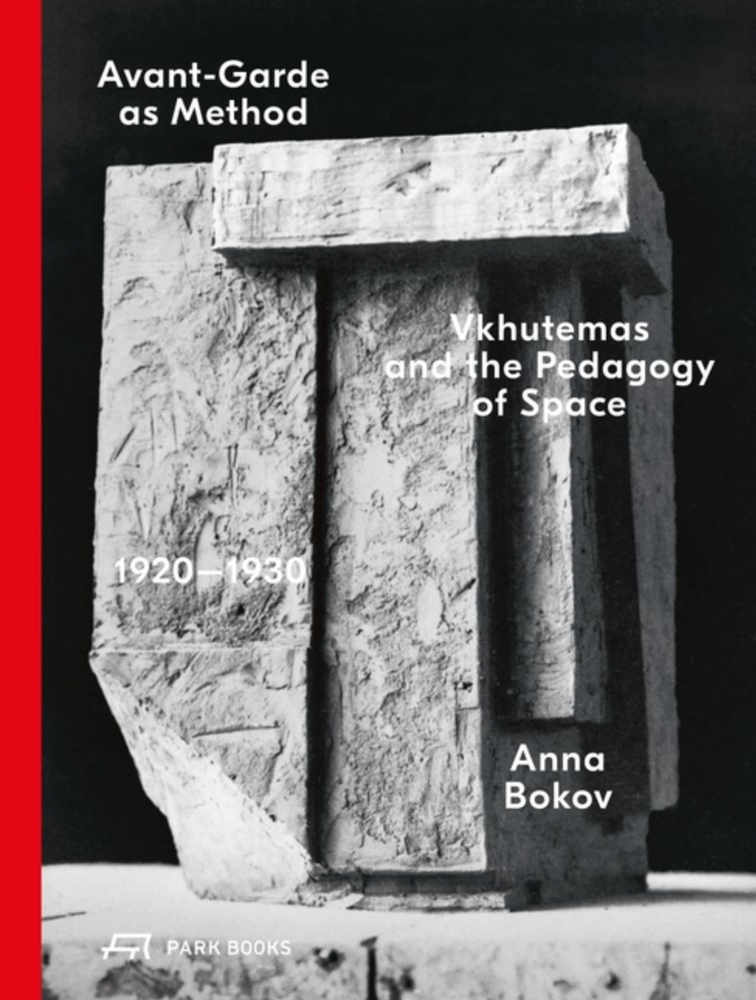 Item #6616 Avant-Garde as Method: Vkhutemas and the Pedagogy of Space, 1920-1930. Anna Bokov.