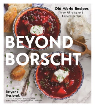 Item #6656 Beyond Borscht: Old-World Recipes from Eastern Europe: Ukraine, Russia, Poland & More....