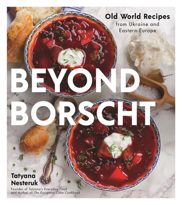 Item #6656 Beyond Borscht: Old-World Recipes from Eastern Europe: Ukraine, Russia, Poland & More. Tatyana Nesteruk.