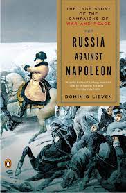 Item #6717 Russia Against Napoleon: The True Story of the Campaigns of War and Peace. Dominic Lieven