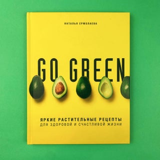 Go green. Яркие растительные рецепты для здоровой и счастливой жизни