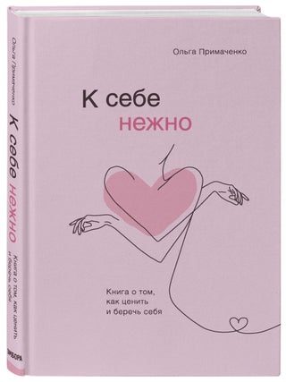 К себе нежно. Книга о том, как ценить и беречь себя. О.В Примаченко.