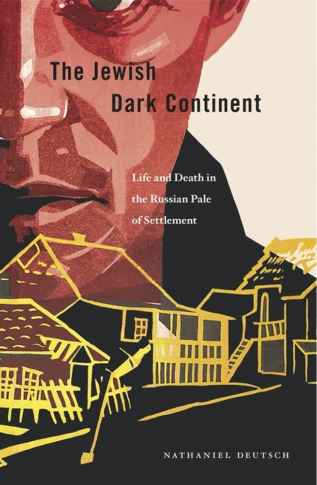 Item #7359 Jewish Dark Continent: Life and Death in the Russian Pale of Settlement. Nathaniel Deutsch.