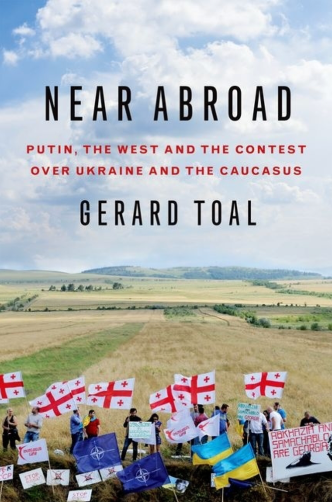 Item #7366 Near Abroad: Putin, the West and the Contest Over Ukraine and the Caucasus. Gerard Toal.