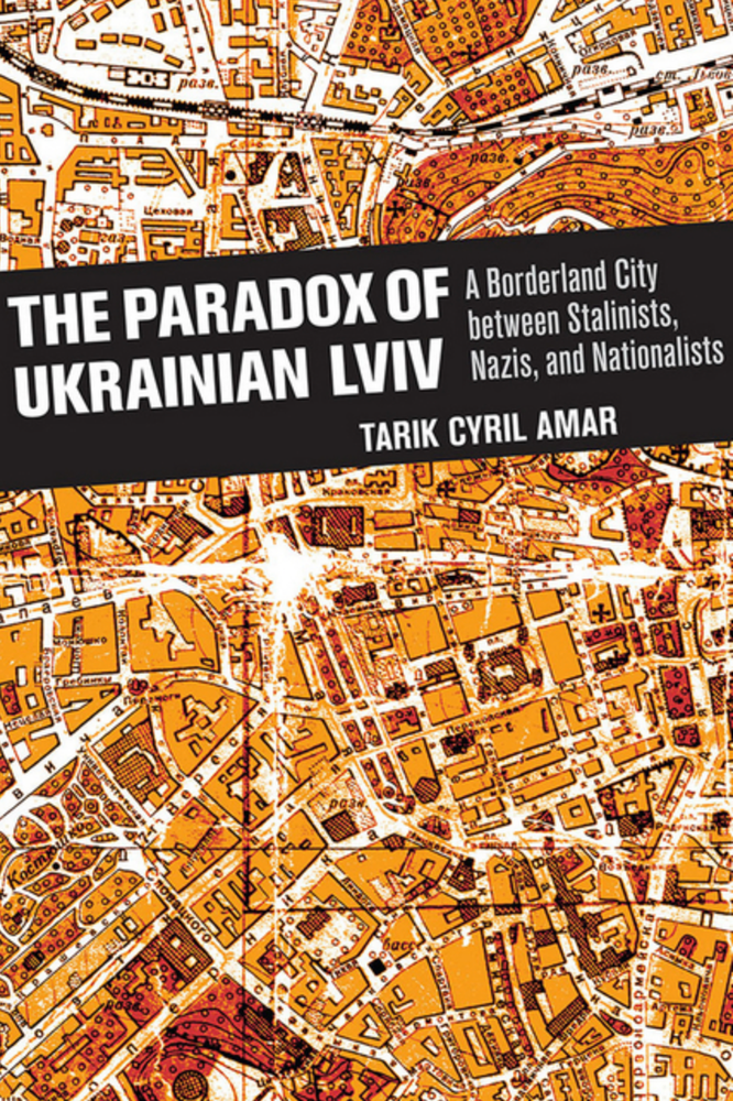 Item #7368 The Paradox of Ukrainian LVIV: A Borderland City Between Stalinists, Nazis, and Nationalists. Tarik Cyril Amar.