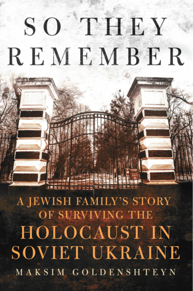 Item #7375 So They Remember: A Jewish Family's Story of Surviving the Holocaust in Soviet Ukraine. Maksim Goldenshteyn.