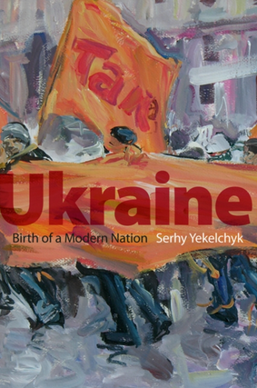 Item #7377 Ukraine: Birth of a Modern Nation. Serhy Yekelchyk