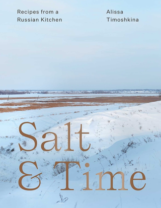 Item #7527 Salt & Time: Recipes from a Russian Kitchen. Alissa Timoshkina