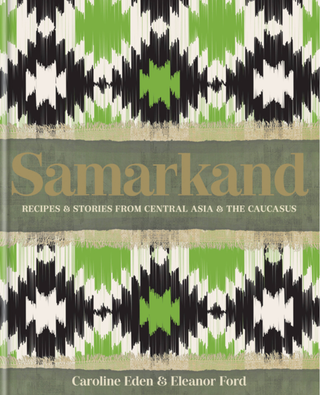 Item #7528 Samarkand: Recipes and Stories from Central Asia and the Caucasus. Caroline Eden