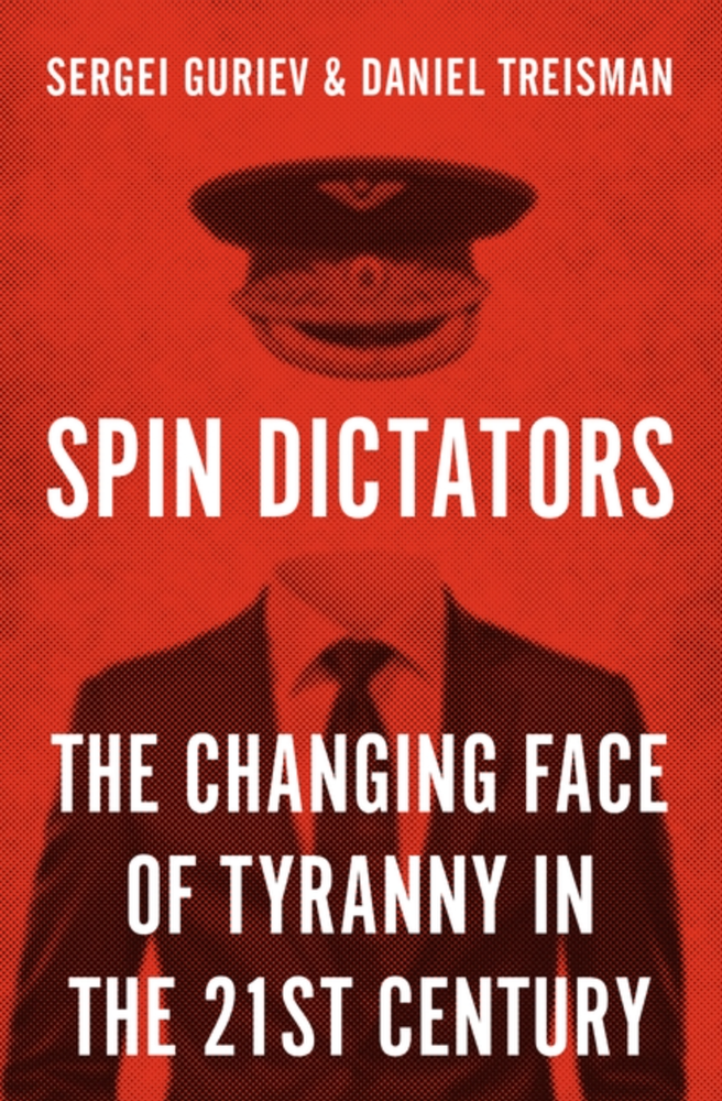 Item #7529 Spin Dictators: The Changing Face of Tyranny in the 21st Century. Daniel Treisman Sergei Guriev.