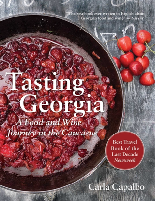 Item #7530 Tasting Georgia: A Food and Wine Journey in the Caucasus with Over 70 Recipes. Carla...