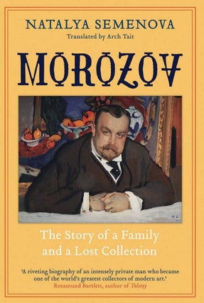 Item #7534 Morozov: The Story of a Family and a Lost Collection. Natalya Semenova